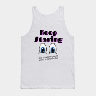 Keep Staring But You're Also A Weirdo Tank Top